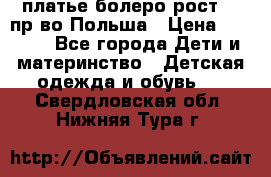 платье болеро рост110 пр-во Польша › Цена ­ 1 500 - Все города Дети и материнство » Детская одежда и обувь   . Свердловская обл.,Нижняя Тура г.